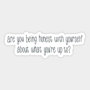 Are You Being Honest With Yourself About What You’re Up To? Sticker